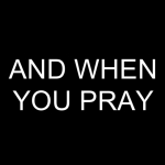 And When You Pray